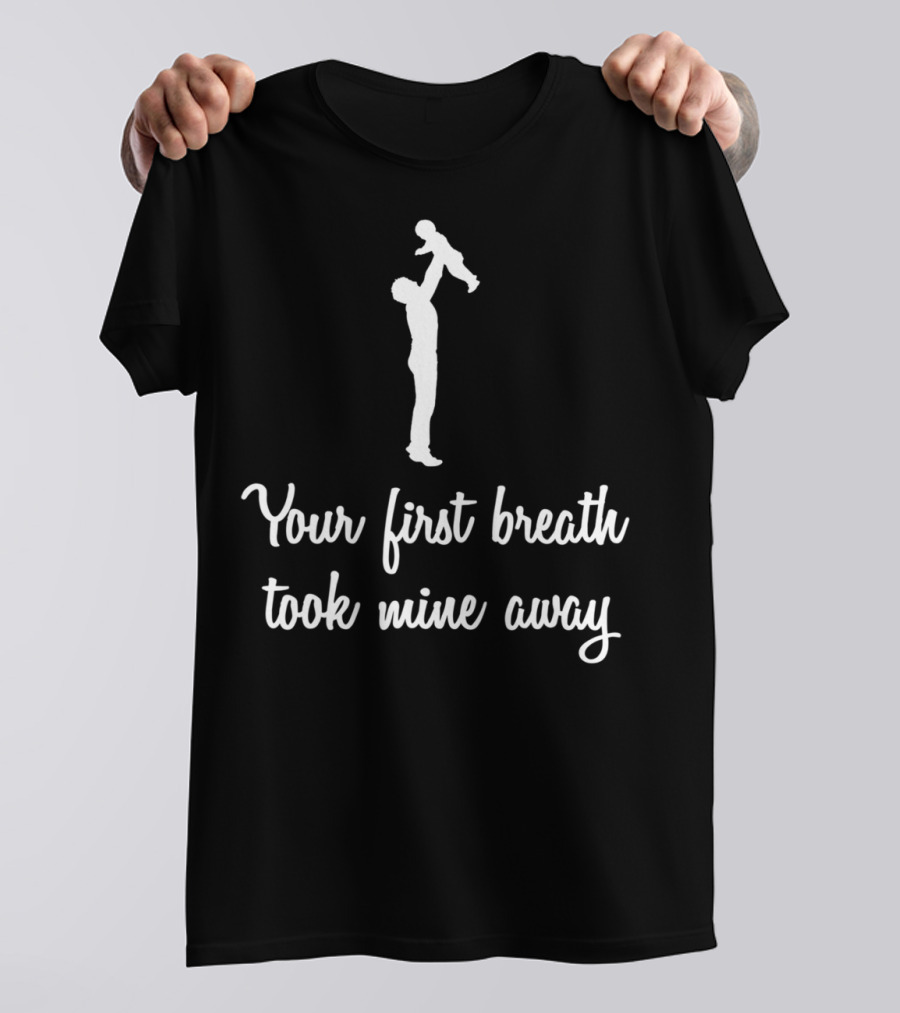 Fathers Day Your First Breath Took Mine Away Dad Shadow Holding Child T-Shirt