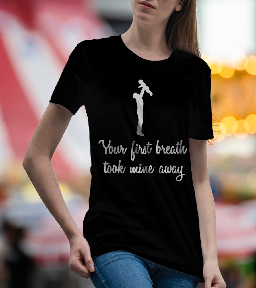 Fathers Day Your First Breath Took Mine Away Dad Shadow Holding Child T-Shirt