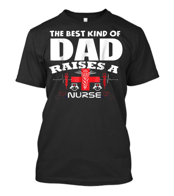 The Best Kind Of Dad Raises A Nurse With Medical Symbols T-Shirt