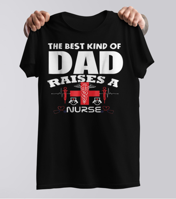 The Best Kind Of Dad Raises A Nurse With Medical Symbols T-Shirt