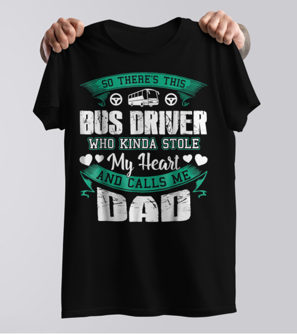 So There's This Bus Driver Who Kinda Stole My Heart And Calls Me Dad T-Shirt