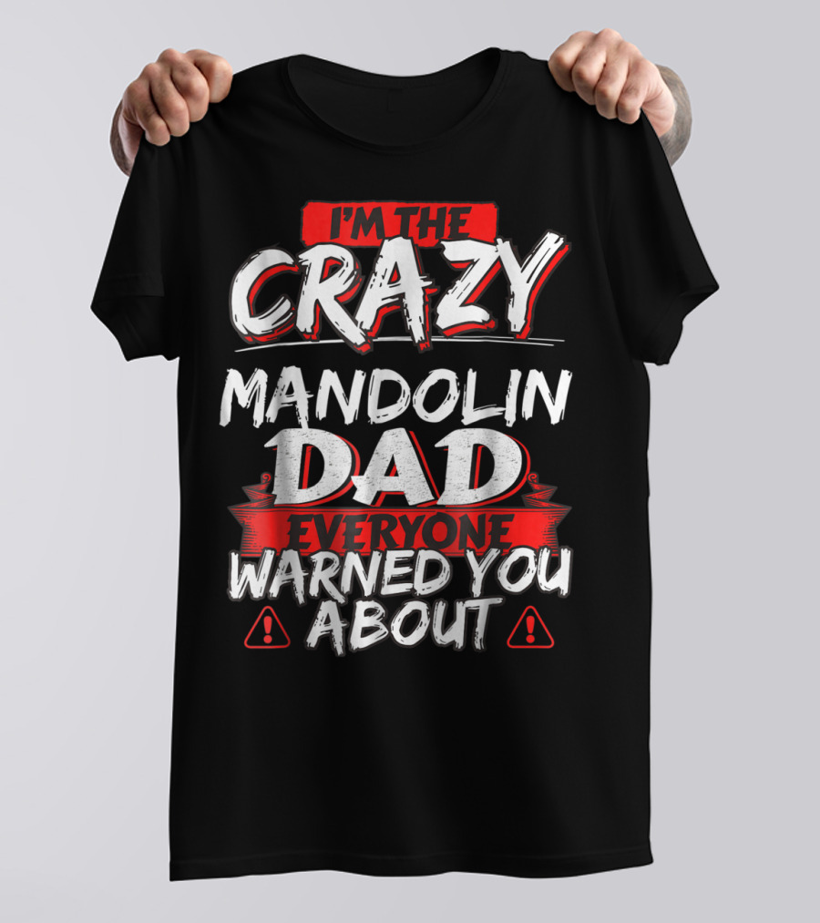 I'm The Crazy Mandolin Dad Everyone Warned You About T-Shirt