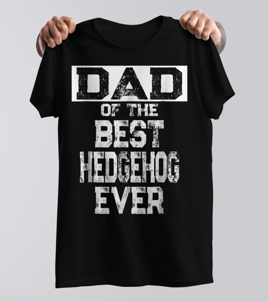 Dad Of The Best Hedgehog Ever For Hedgie Lovers T-Shirt