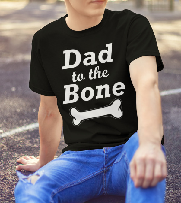 Dad To The Bone W Bone Funny Dad T-Shirt