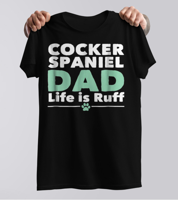 Cocker Spaniel Dad Life Is Ruff Paw Prints T-Shirt