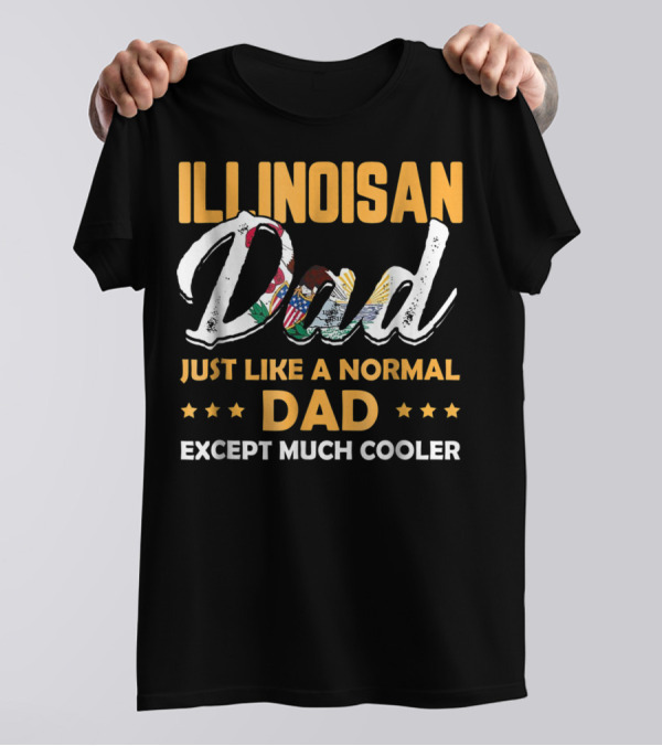 Illinoisan Dad Just Like A Normal Dad Except Much Cooler T-Shirt
