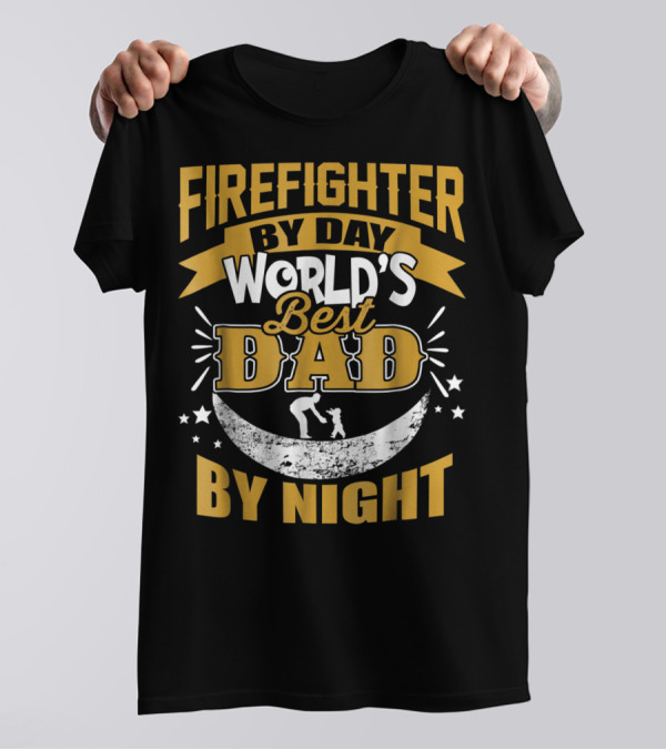 FIRE FIGHTER BY DAY WORLD'S BEST DAD BY NIGHT T-Shirt