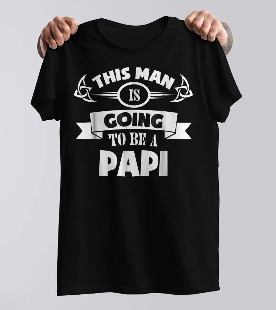This Man Is Going To Be A Papi First Time Dad Papi To Be First T-Shirt