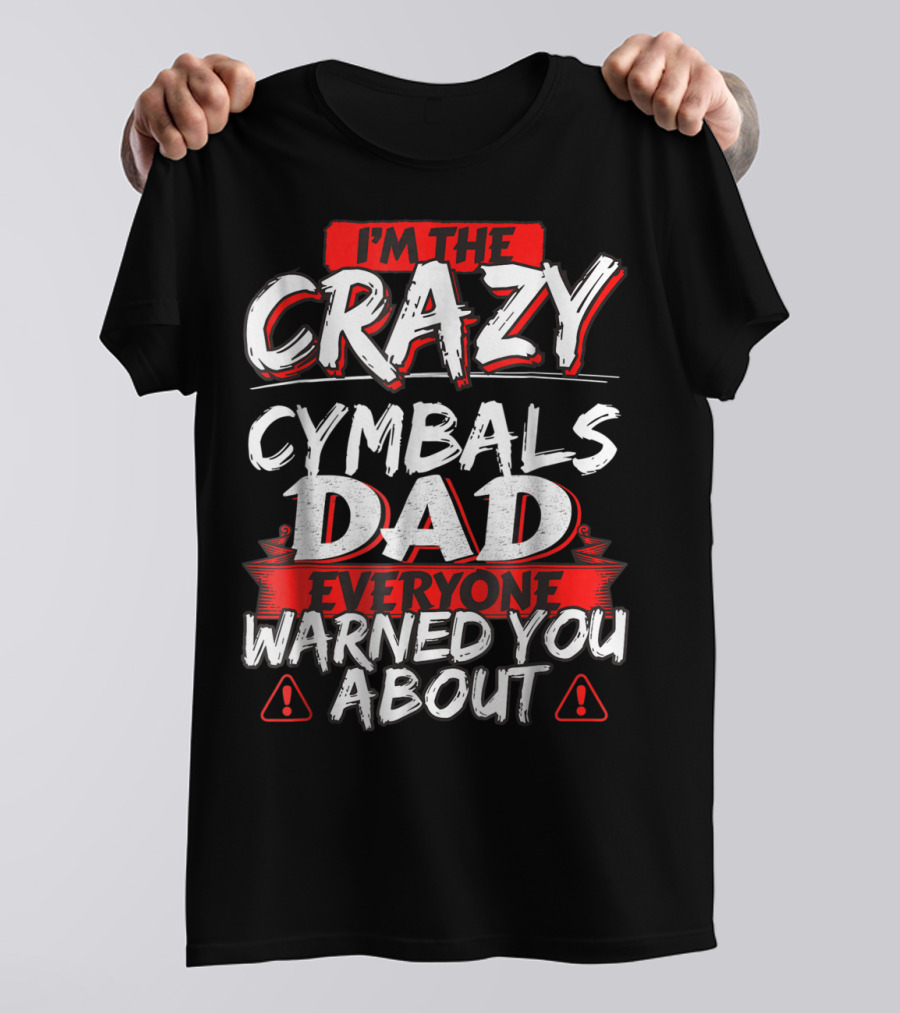 I'm The Crazy Cymbals Dad Everyone Warned You About T-Shirt