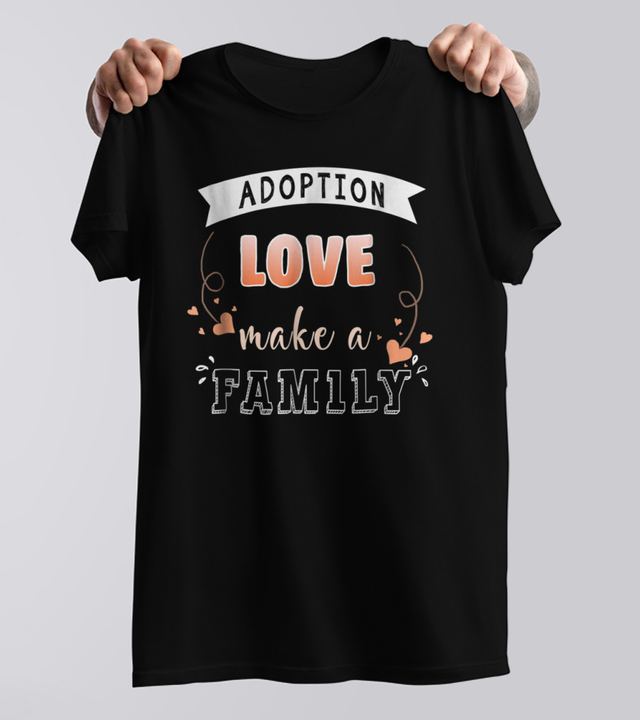 Adoption Love Make A Family T-Shirt