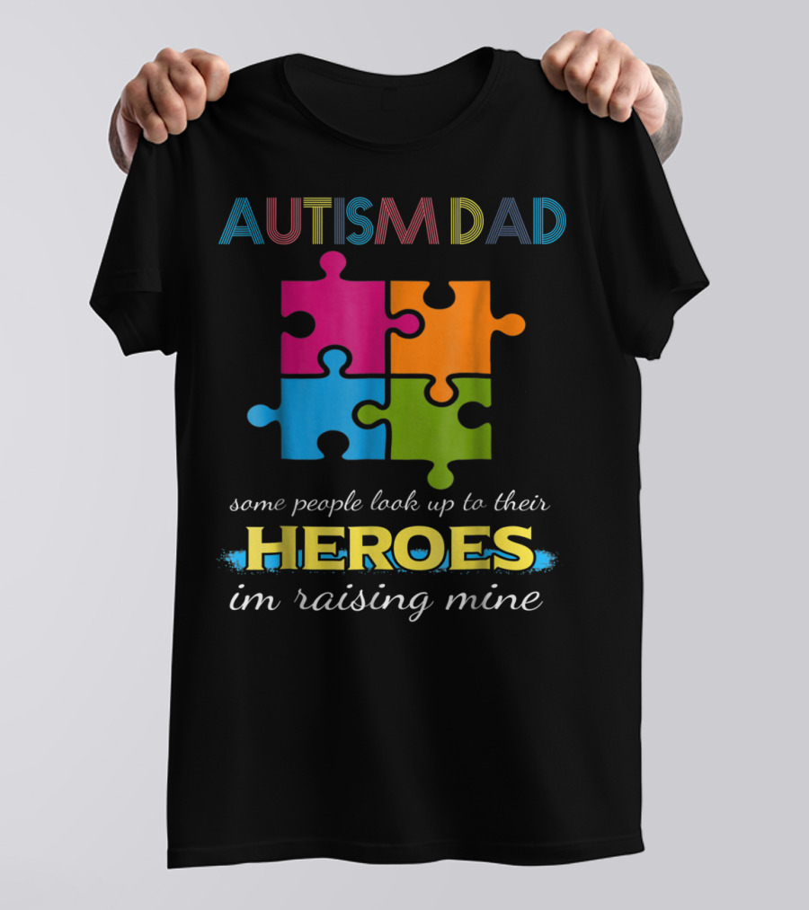 Autism Dad Some People Look Up To Their Heroes I'm Raising Mine Puzzle Pieces T-Shirt