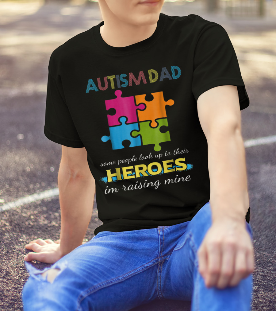 Autism Dad Some People Look Up To Their Heroes I'm Raising Mine Puzzle Pieces T-Shirt
