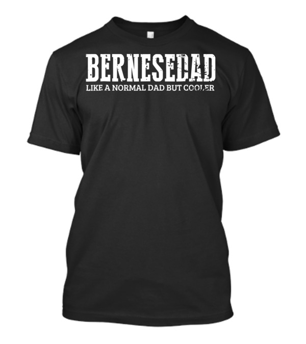 Bernese Dad Like A Normal Dad But Cooler Dogs Lover T-Shirt