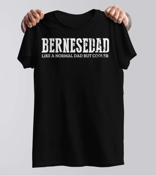 Bernese Dad Like A Normal Dad But Cooler Dogs Lover T-Shirt