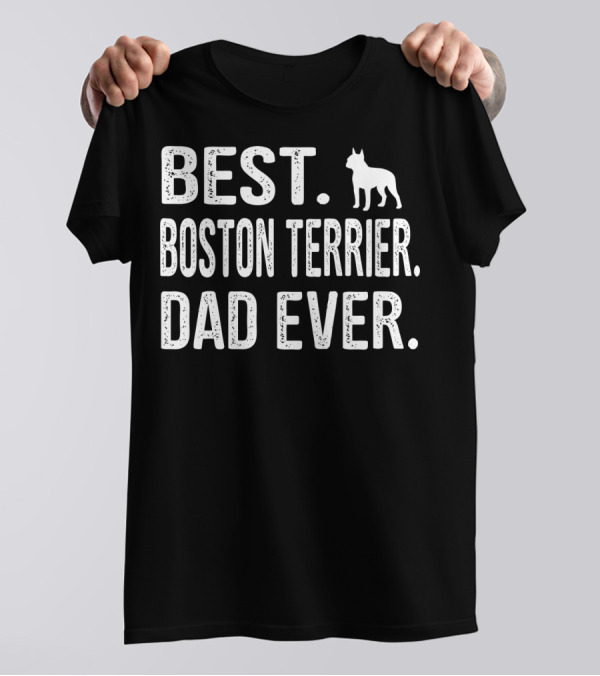 BEST BOSTON TERRIER DAD EVER DOG T-Shirt