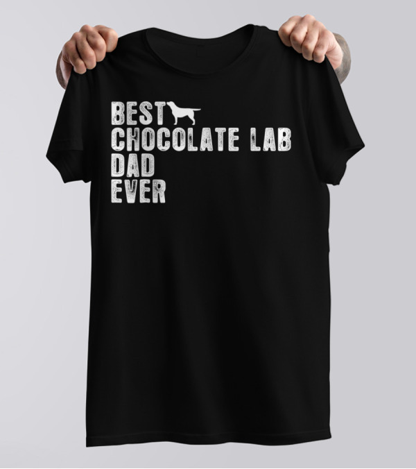 BEST CHOCOLATE LAB DAD EVER T-Shirt