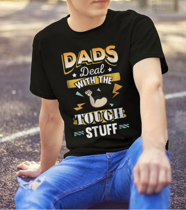 Dads Deal With The Tough Stuff T-Shirt
