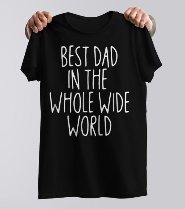 BEST DAD IN THE WHOLE WIDE WORLD T-Shirt