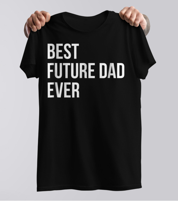 BEST FUTURE DAD EVER PREGNANCY ANNOUNCEMENT T-Shirt