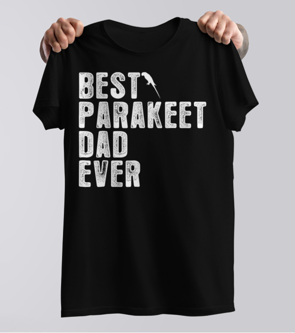 BEST PARAKEET DAD EVER Bird T-Shirt