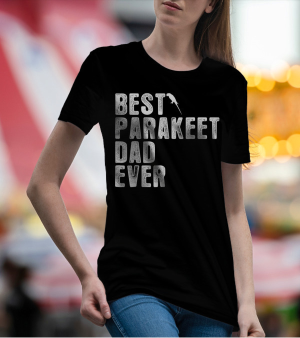 BEST PARAKEET DAD EVER Bird T-Shirt