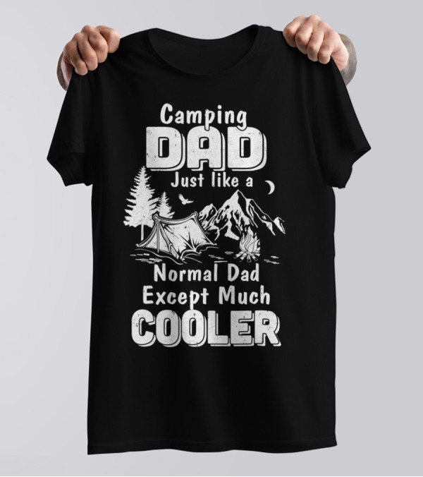 Camping Dad Just Like A Normal Dad Except Much Cooler T-Shirt