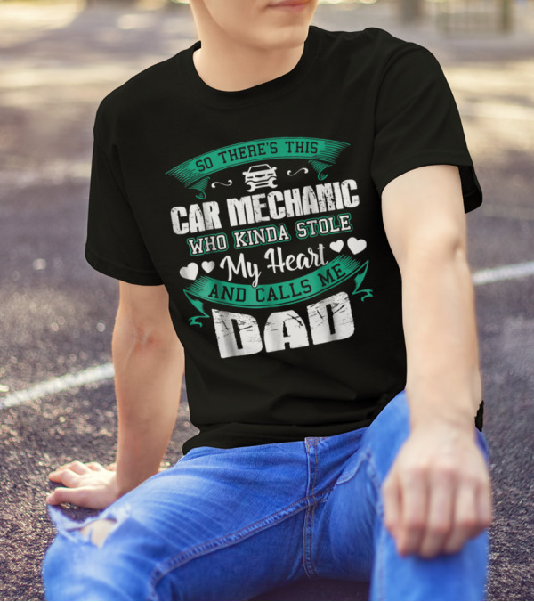 So There's This Car Mechanic Who Kinda Stole My Heart And Calls Me Dad T-Shirt