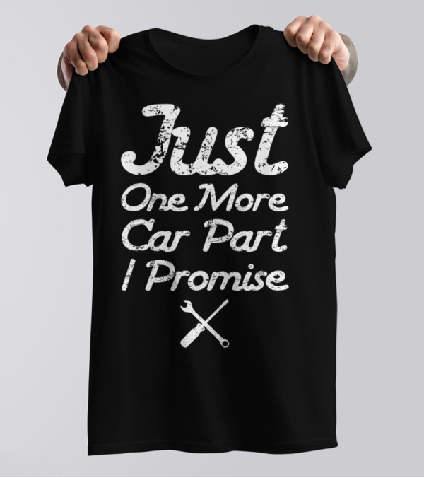 Just One More Car Part I Promise Enthusiast99 T-Shirt
