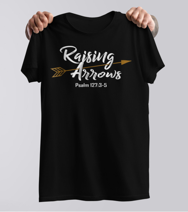Raising Arrows Psalm 127:3-5 Christian Dad T-Shirt