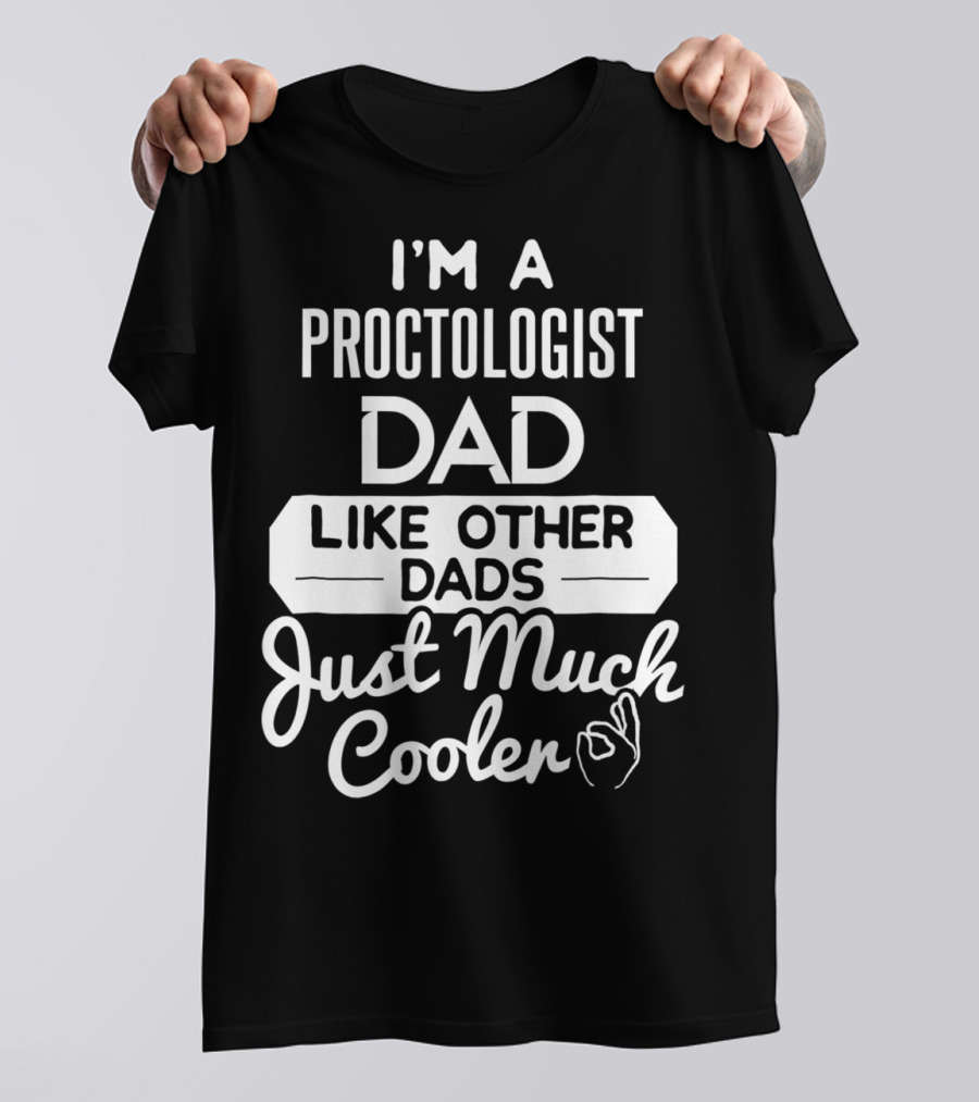 I'm A Proctologist Dad Like Other Dads Just Much Cooler T-Shirt