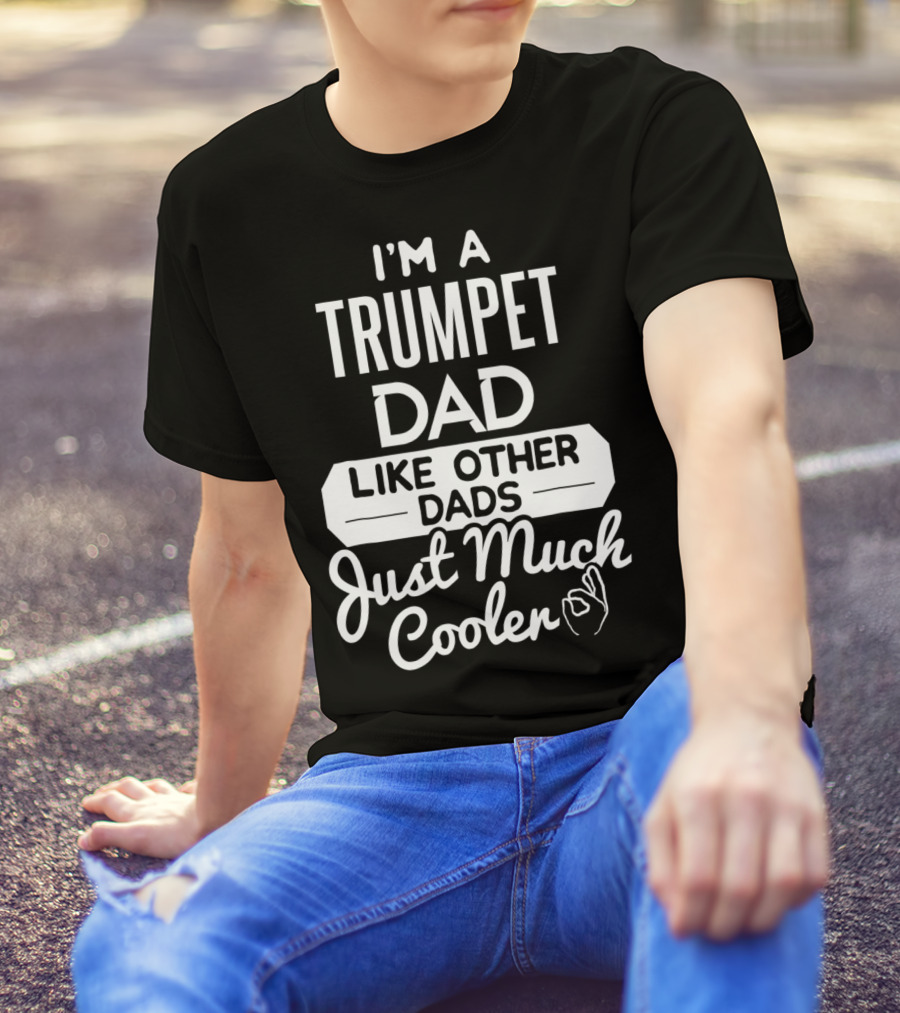 I'm A Trumpet Dad Like Other Dads Just Much Cooler T-Shirt