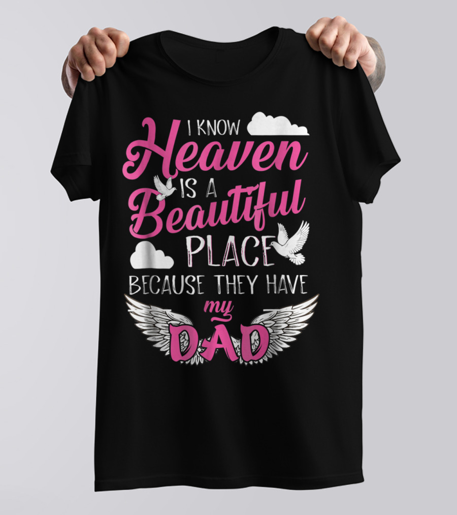 I Know Heaven Is A Beautiful Place Because They Have My Dad T-Shirt