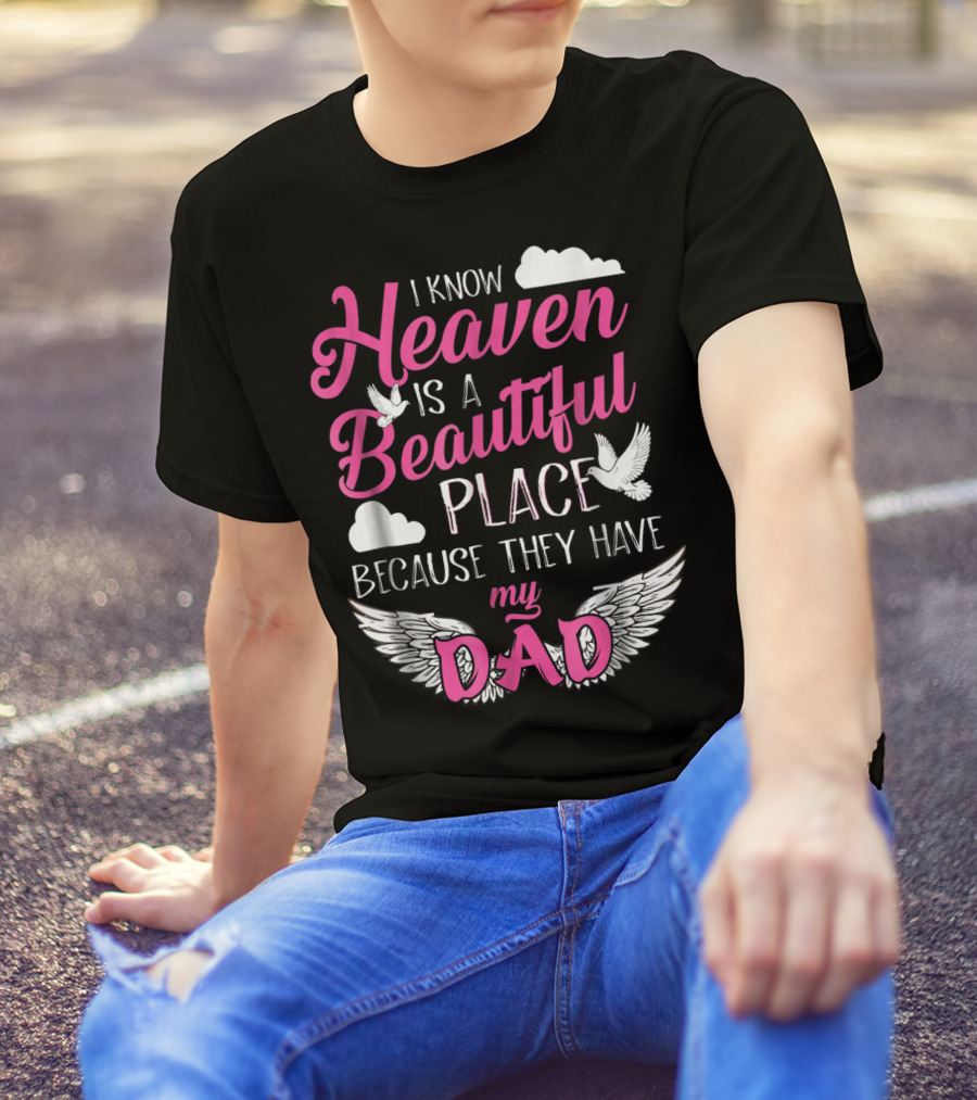 I Know Heaven Is A Beautiful Place Because They Have My Dad T-Shirt
