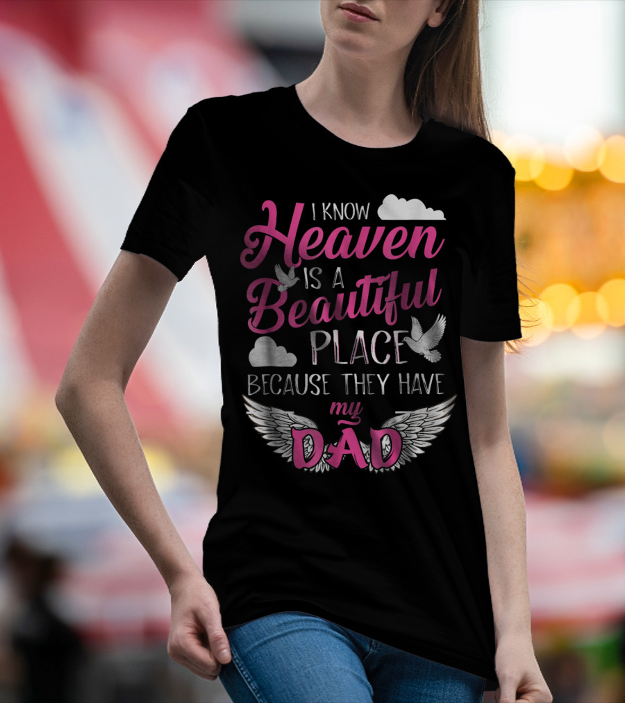 I Know Heaven Is A Beautiful Place Because They Have My Dad T-Shirt