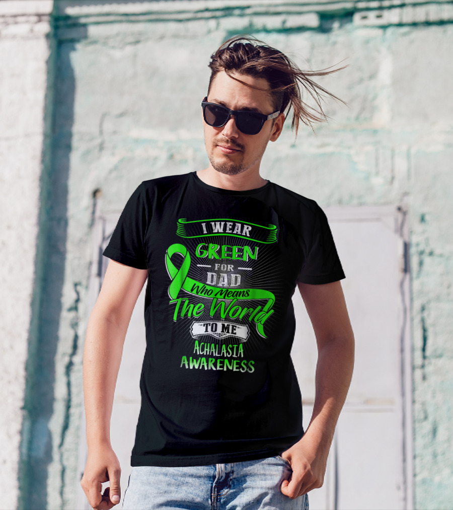 I Wear Green For Dad Who Means The World To Me Achalasia Awareness T-Shirt