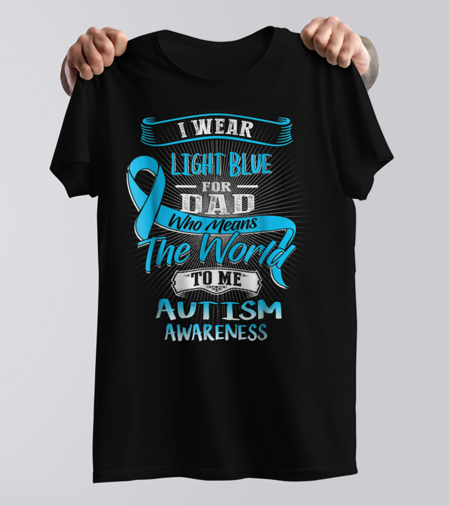 I Wear Light Blue For Dad Who Means The World To Me Autism Awareness T-Shirt