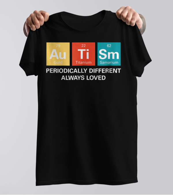 Autism Awareness Periodically Different Always Loved ASD Funny Disability Periodic Table T-Shirt