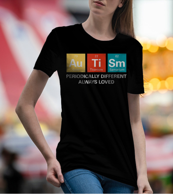Autism Awareness Periodically Different Always Loved ASD Funny Disability Periodic Table T-Shirt
