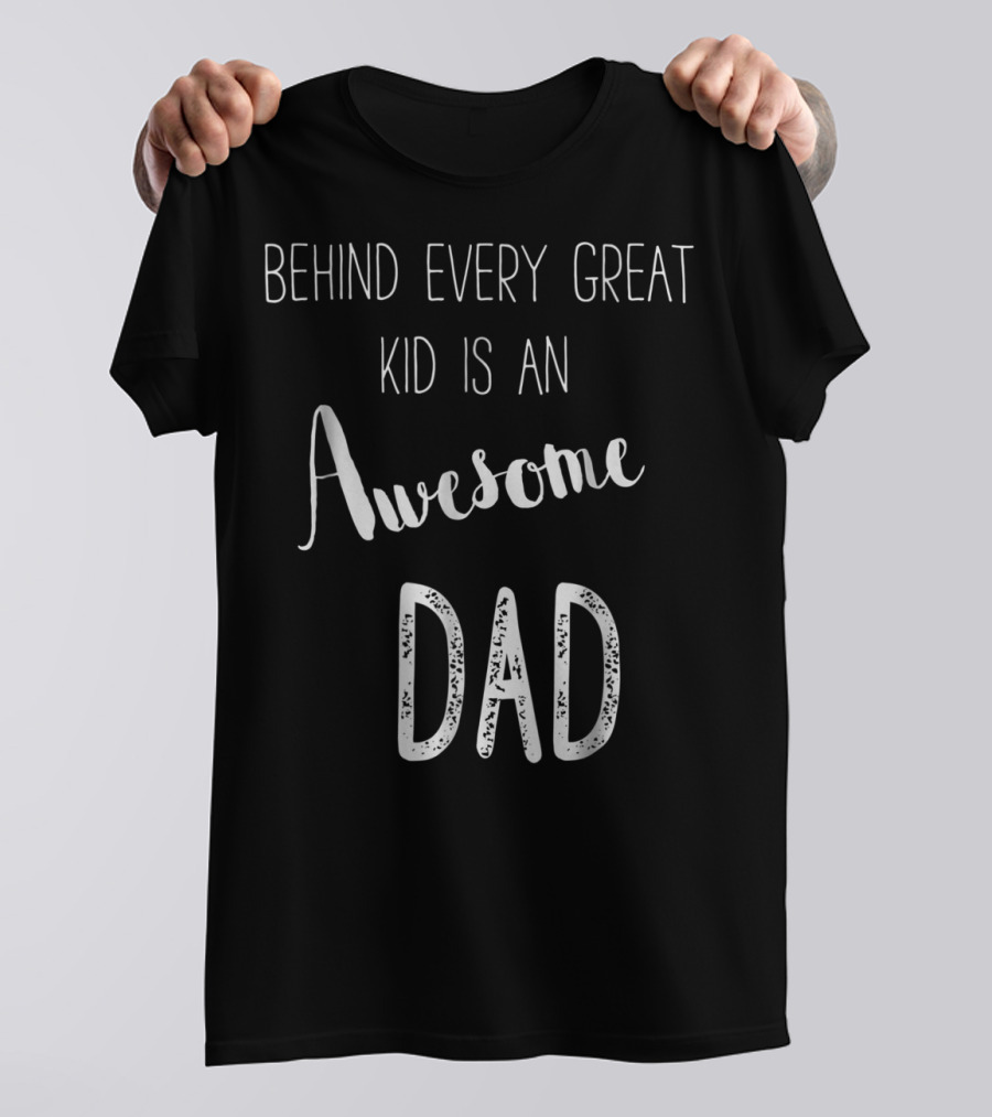 Behind Every Great Kid Is An Awesome Dad T-Shirt