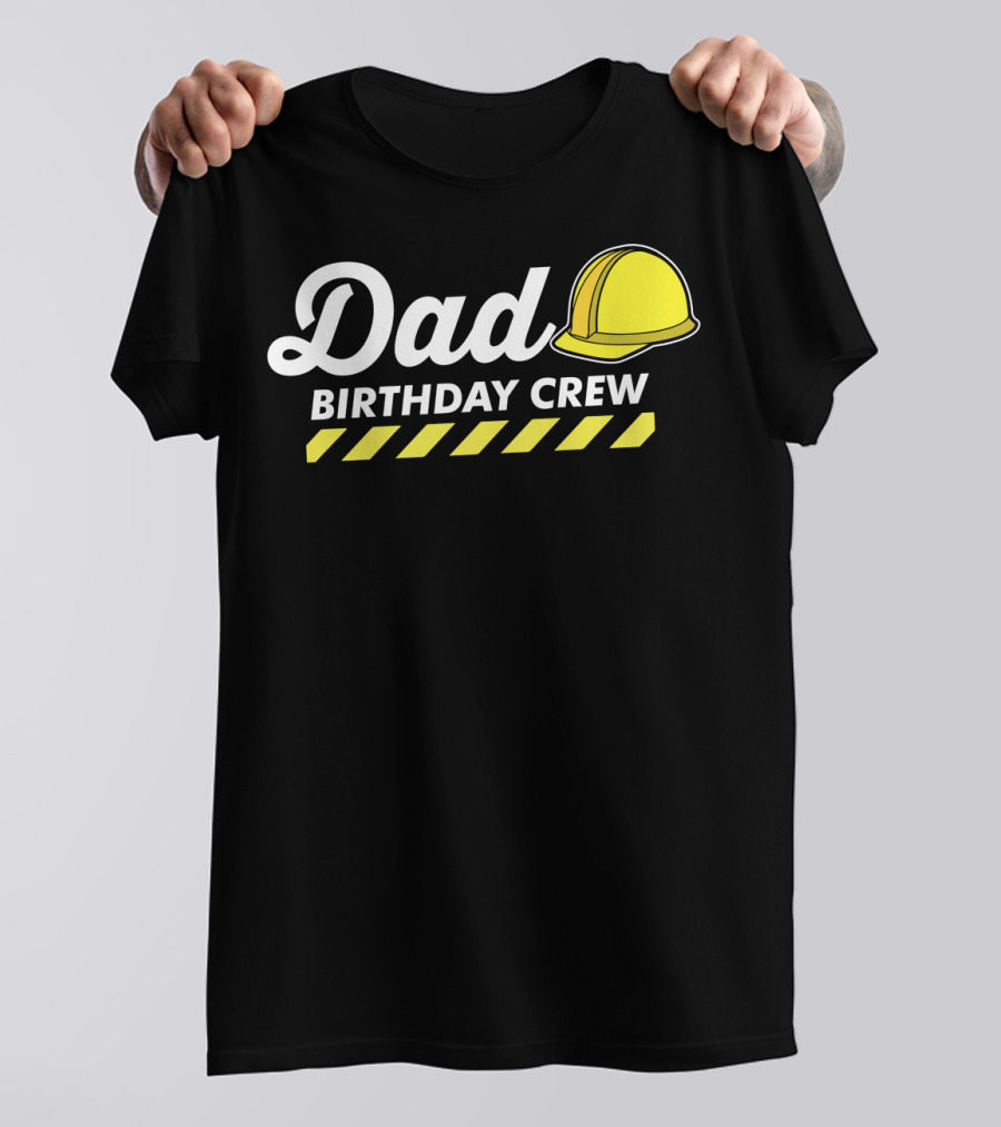 Dad Birthday Crew Hard Hat T-Shirt