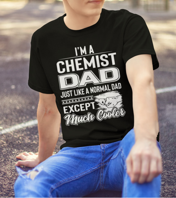 I'm A Chemist Dad Just Like A Normal Dad Except Much Cooler T-Shirt