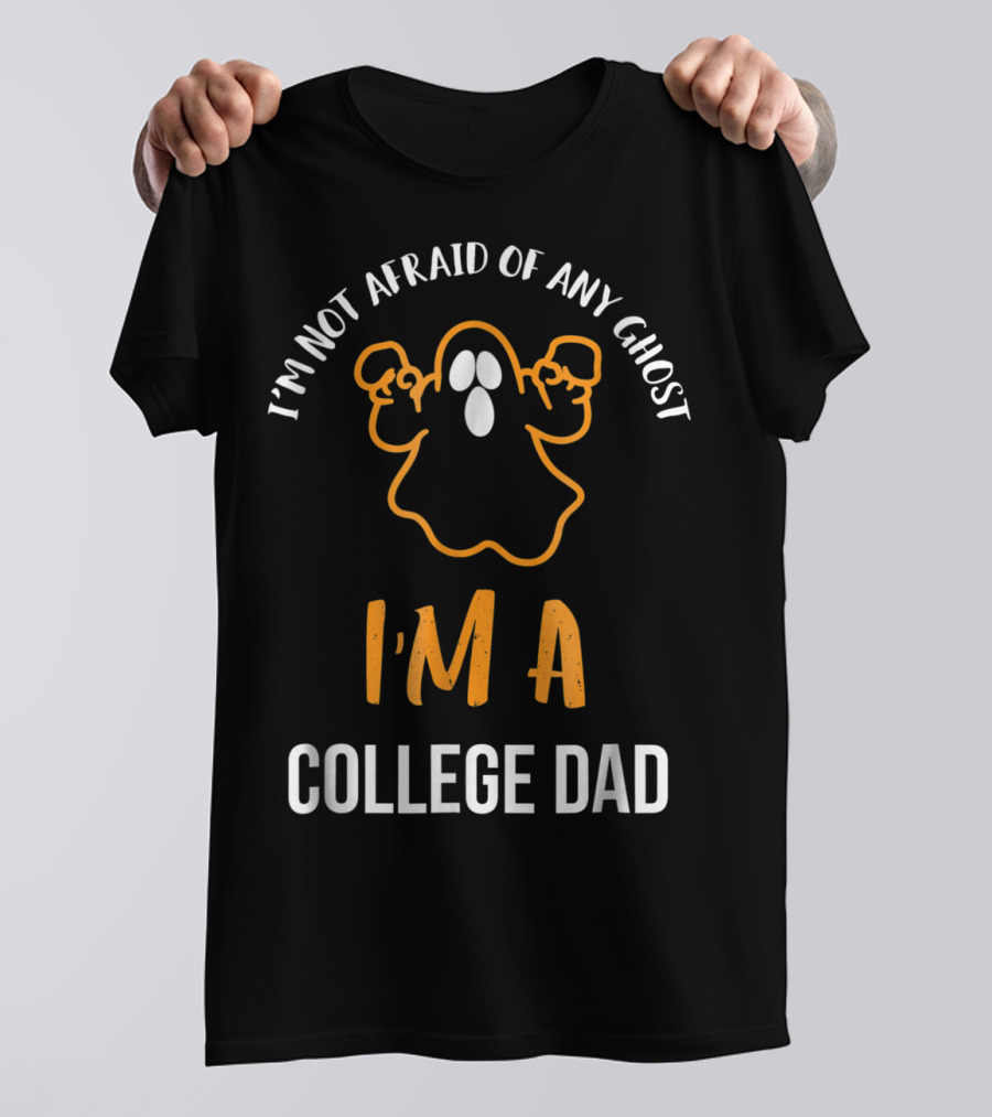 I'm Not Afraid Of Any Ghost I'm A College Dad Halloween T-Shirt