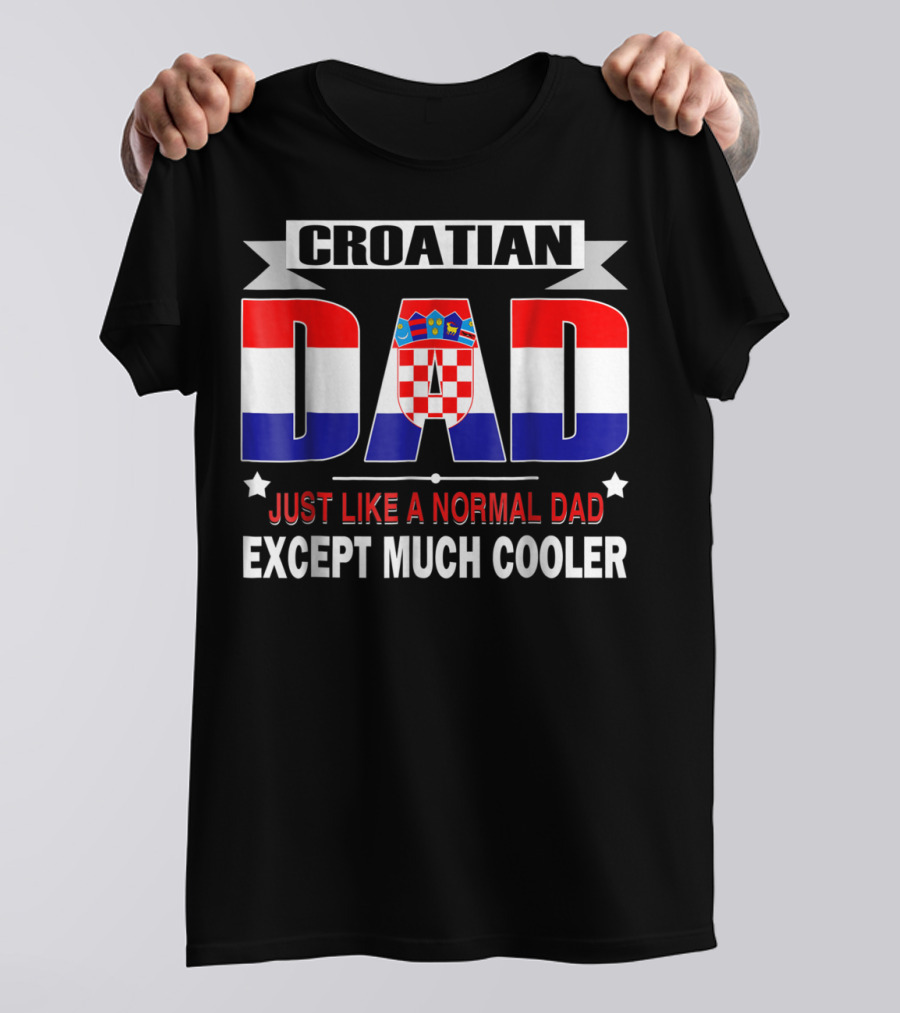 Croatian Dad Just Like A Normal Dad Except Much Cooler Flag85 T-Shirt