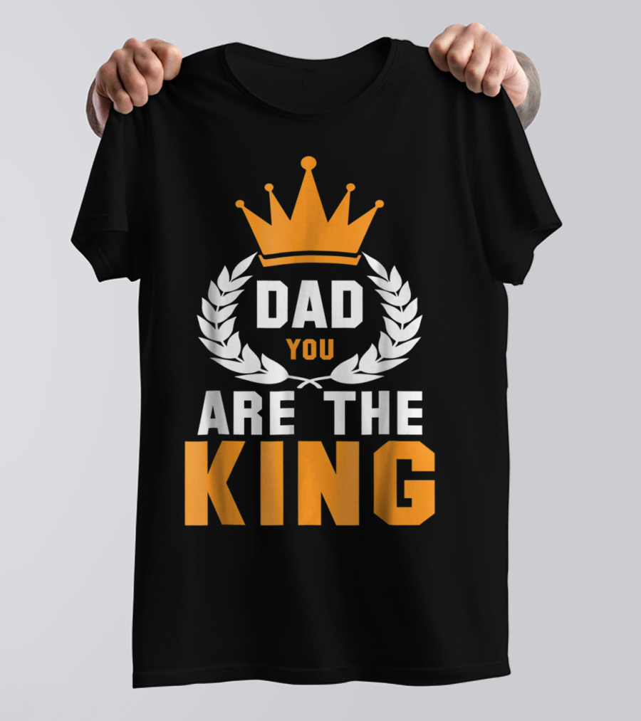 Dad You Are The King T-Shirt