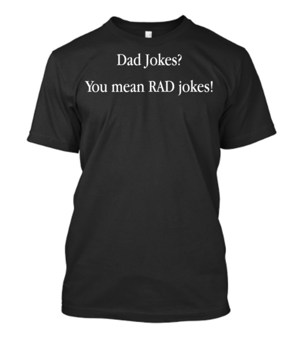 Dad Jokes You Mean RAD Jokes T-Shirt