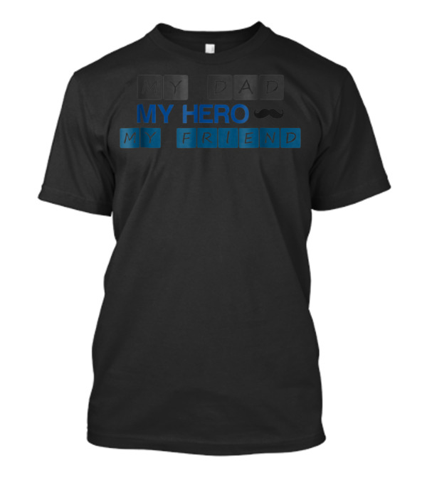 MY DAD MY HERO MY FRIEND T-Shirt