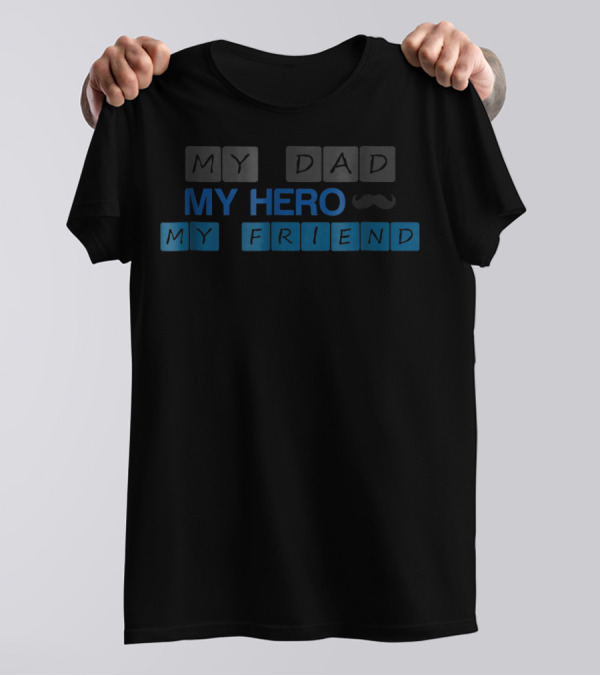 MY DAD MY HERO MY FRIEND T-Shirt