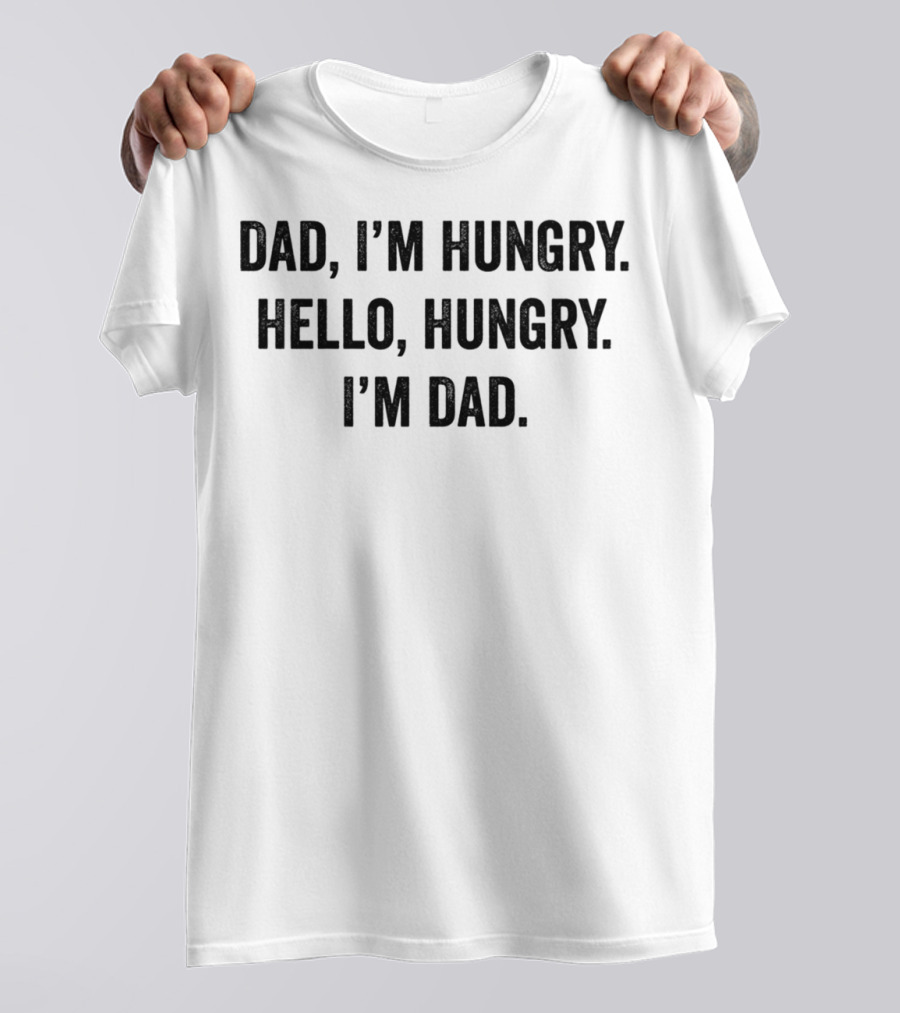 Dad I'm Hungry Hello Hungry I'm Dad T-Shirt