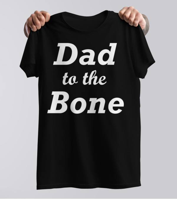 Dad To The Bone Funny Dad T-Shirt