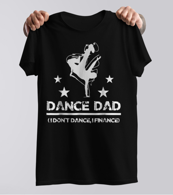 Dance Dad I Don't Dance I Finance Breakdancing Star T-Shirt